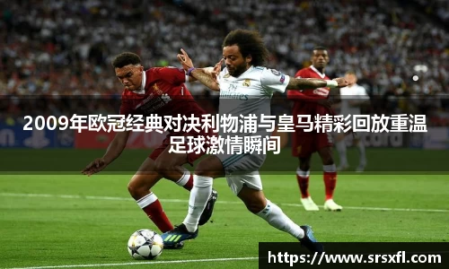 2009年欧冠经典对决利物浦与皇马精彩回放重温足球激情瞬间