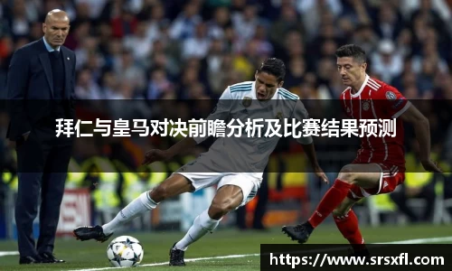 拜仁与皇马对决前瞻分析及比赛结果预测