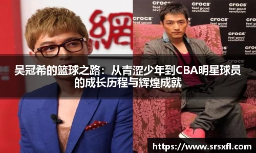 吴冠希的篮球之路：从青涩少年到CBA明星球员的成长历程与辉煌成就