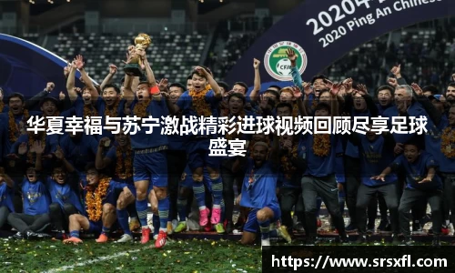 华夏幸福与苏宁激战精彩进球视频回顾尽享足球盛宴