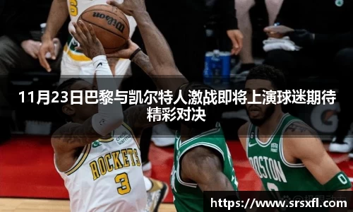 11月23日巴黎与凯尔特人激战即将上演球迷期待精彩对决